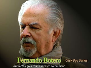 Fernando Botero Audio “La gota fría” vallenato colombiano Click Pps Series 