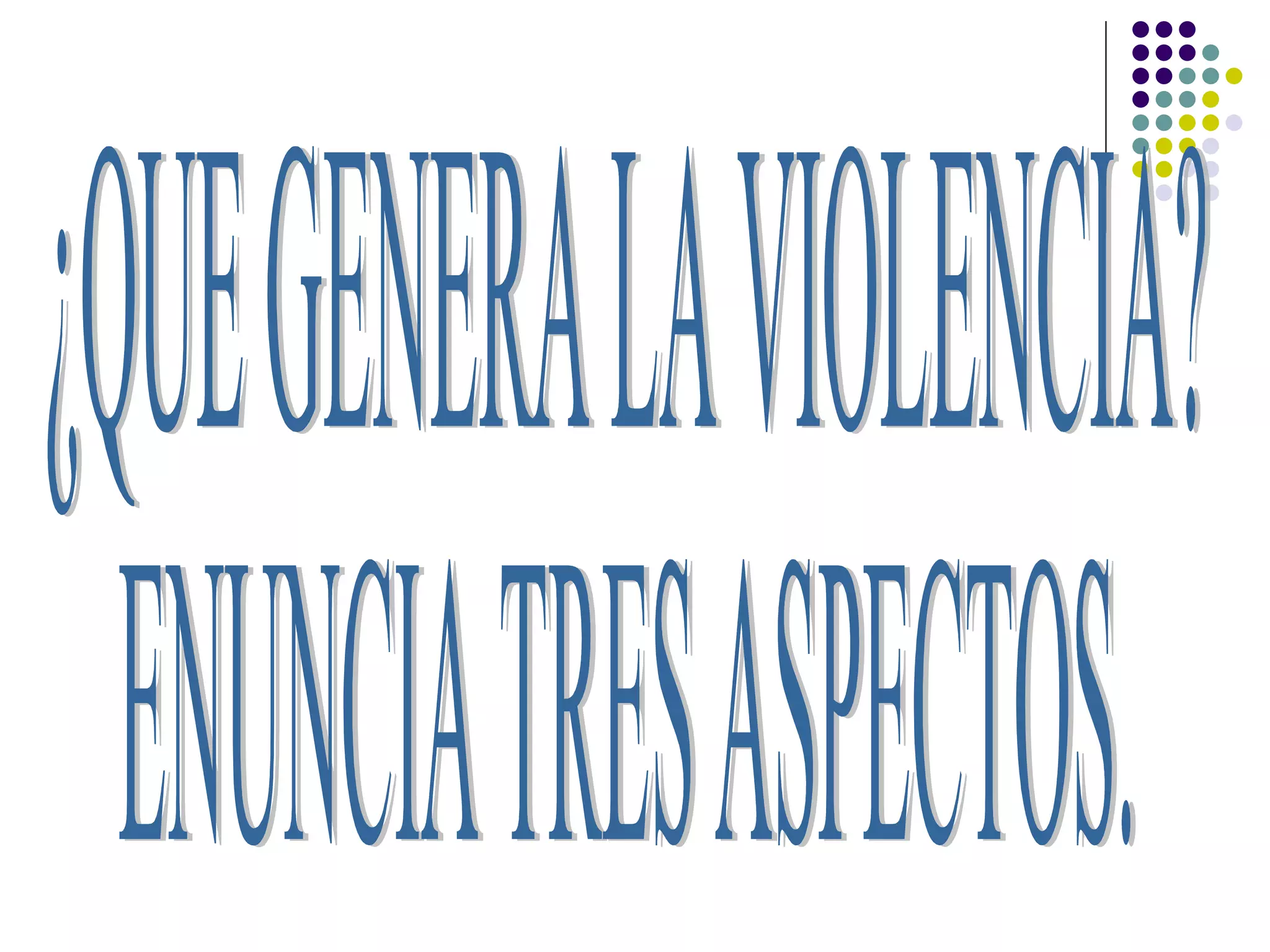 ¿QUE GENERA LA VIOLENCIA? ENUNCIA TRES ASPECTOS.