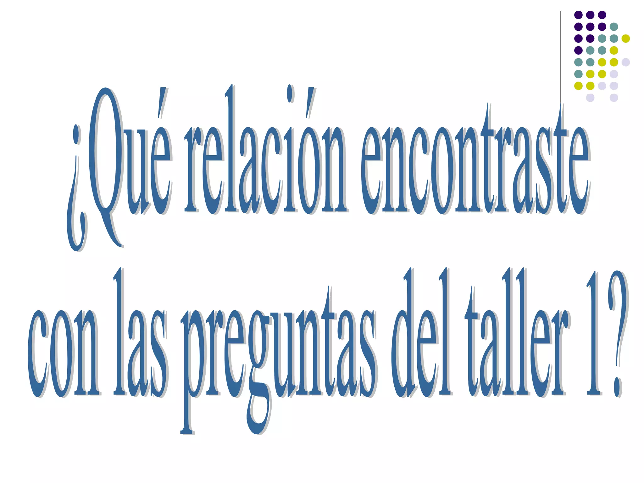¿Qué relación encontraste con las preguntas del taller 1?