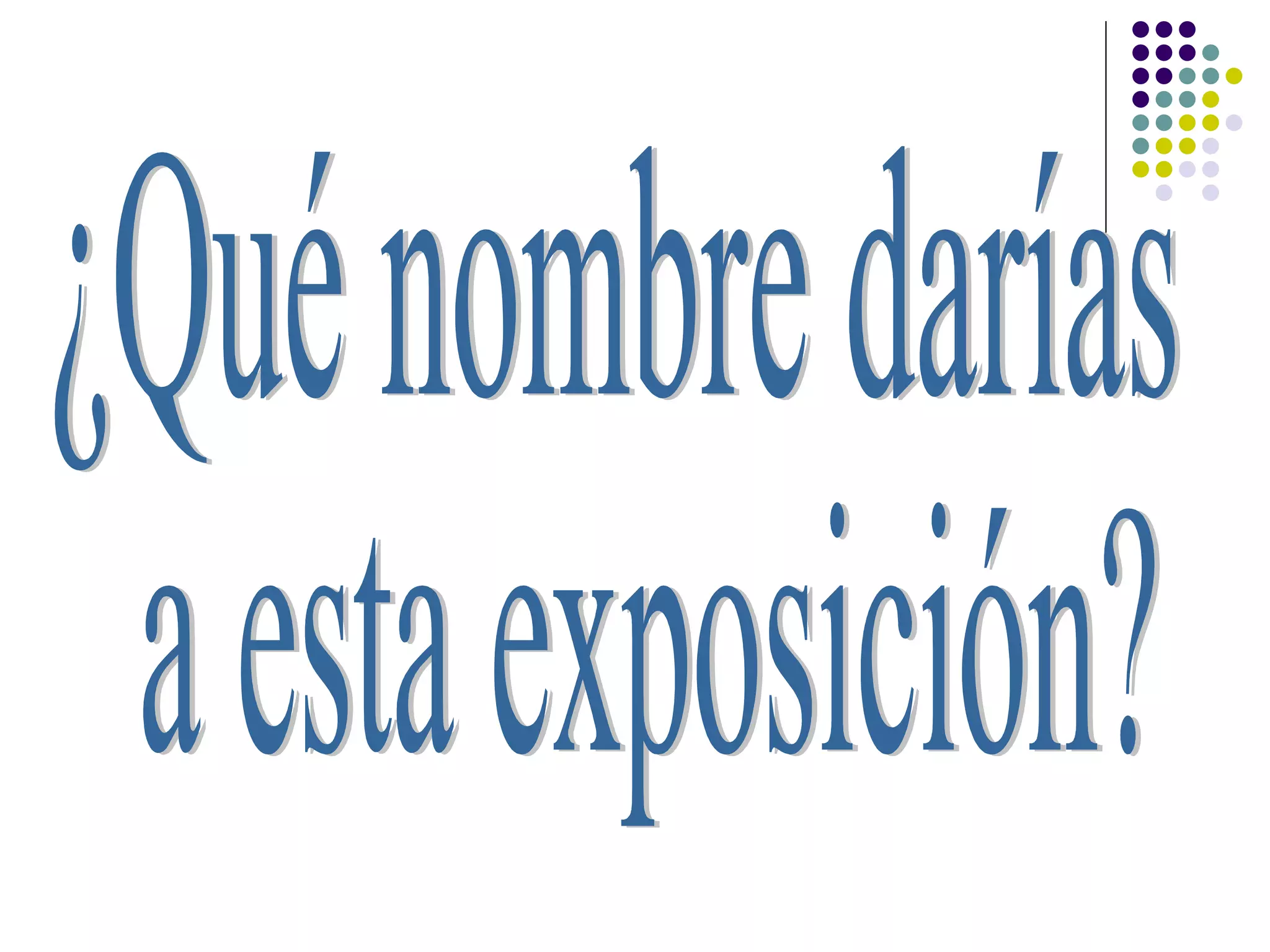 ¿Qué nombre darías a esta exposición?