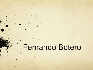 Fernando Botero
 