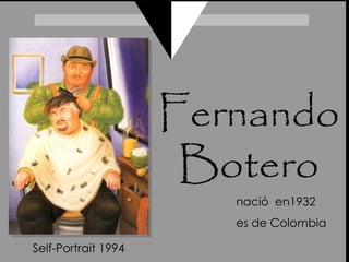 Fernando Botero naci ó   en1932 es de Colombia Self-Portrait 1994 