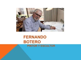 FERNANDO
BOTERO
PINTOR Y ESCULTOR

 