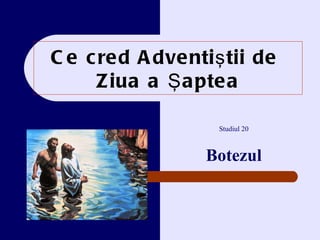 Ce cred Adventi ştii de  Z iua a Şaptea Studiul  20 Botezul 