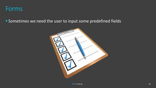 Forms
▪ Sometimes we need the user to input some predefined fields
34
 