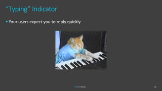 “Typing” Indicator
▪ Your users expect you to reply quickly
41
 