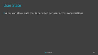 User State
▪ A bot can store state that is persisted per user across conversations
47
 