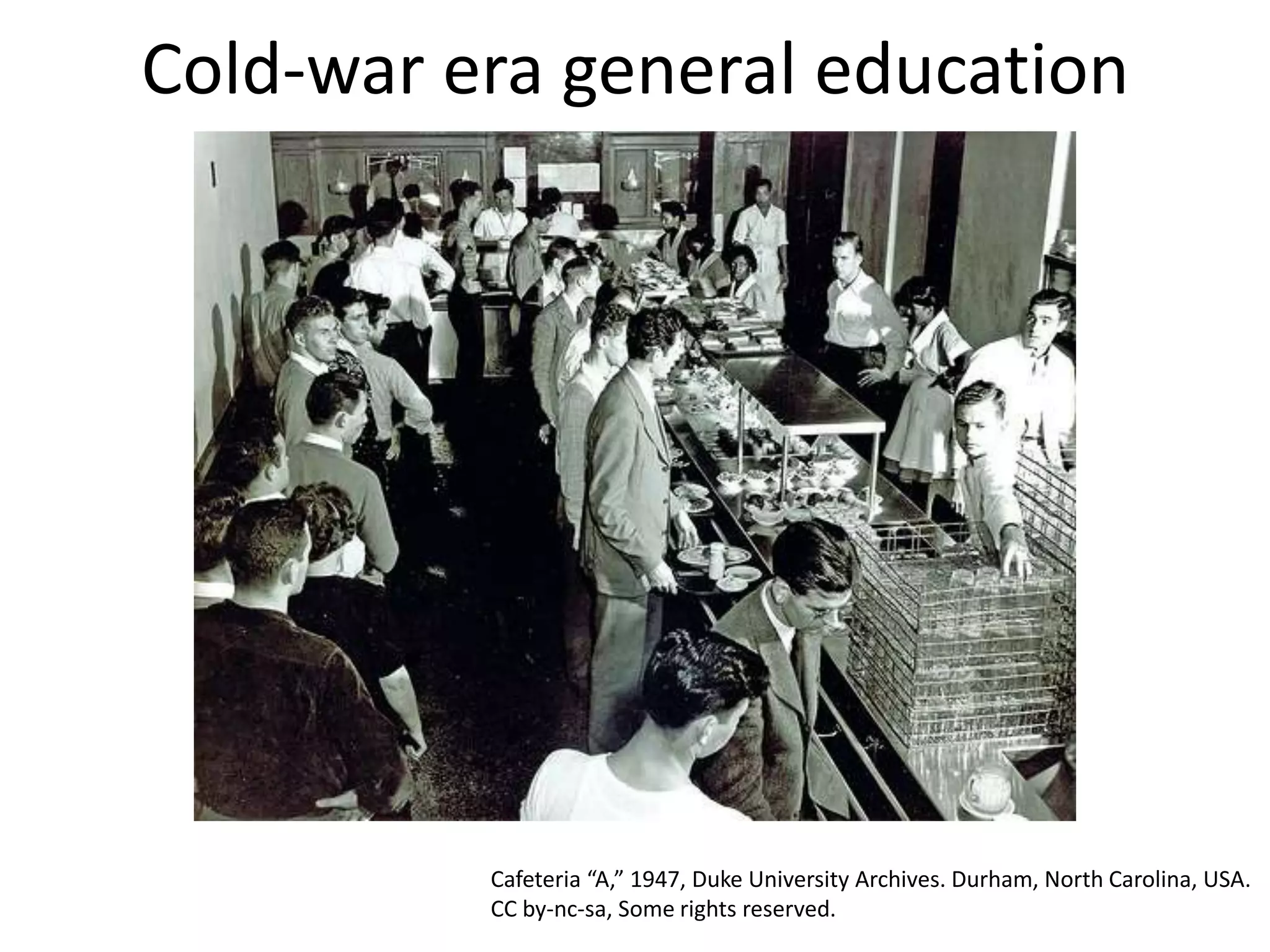 Cafeteria “A,” 1947, Duke University Archives. Durham, North Carolina, USA.
CC by-nc-sa, Some rights reserved.
Cold-war era general education
 