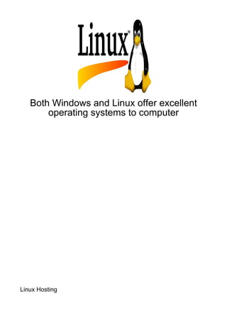 Both Windows and Linux offer excellent
       operating systems to computer




Linux Hosting
 