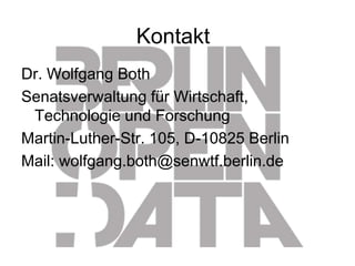 Kontakt
Dr. Wolfgang Both
Senatsverwaltung für Wirtschaft,
Technologie und Forschung
Martin-Luther-Str. 105, D-10825 Berlin
Mail: wolfgang.both@senwtf.berlin.de
 