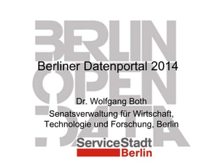 Berliner Datenportal 2014
Dr. Wolfgang Both
Senatsverwaltung für Wirtschaft,
Technologie und Forschung, Berlin
 