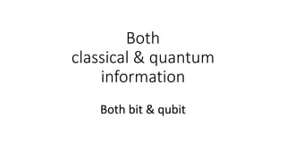 Both
classical & quantum
information
Both bit & qubit
 