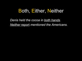 B oth,  E ither,  N either Denis held the cocoa in  both hands . Neither  report  mentioned the Americans. 
