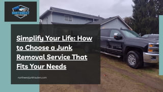 northwestjunkhaulers.com
Simplify Your Life: How
to Choose a Junk
Removal Service That
Fits Your Needs
 