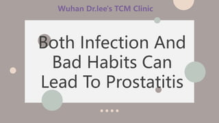 Both Infection And
Bad Habits Can
Lead To Prostatitis
 