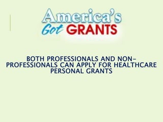 BOTH PROFESSIONALS AND NON-
PROFESSIONALS CAN APPLY FOR HEALTHCARE
PERSONAL GRANTS
 