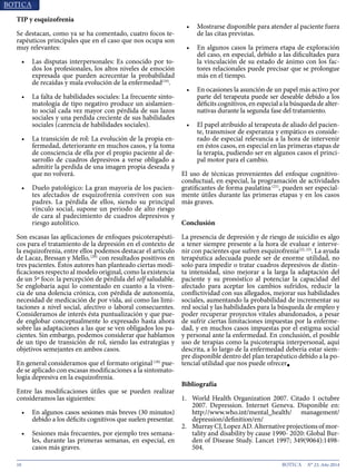 10 N° 23, Año 2014
TIP y esquizofrenia
Se destacan, como ya se ha comentado, cuatro focos te-
rapéuticos principales que en el caso que nos ocupa son
muy relevantes:
•	 Las disputas interpersonales: Es conocido por to-
dos los profesionales, los altos niveles de emoción
expresada que pueden acrecentar la probabilidad
de recaídas y mala evolución de la enfermedad(19)
.
•	 La falta de habilidades sociales: La frecuente sinto-
matología de tipo negativo produce un aislamien-
to social cada vez mayor con pérdida de sus lazos
sociales y una perdida creciente de sus habilidades
sociales (carencia de habilidades sociales).
•	 La transición de rol: La evolución de la propia en-
fermedad, deteriorante en muchos casos, y la toma
de consciencia de ella por el propio paciente al de-
sarrollo de cuadros depresivos a verse obligado a
admitir la perdida de una imagen propia deseada y
que no volverá.
•	 Duelo patológico: La gran mayoría de los pacien-
tes afectados de esquizofrenia conviven con sus
padres. La pérdida de ellos, siendo su principal
vínculo social, supone un periodo de alto riesgo
de cara al padecimiento de cuadros depresivos y
riesgo autolítico.
Son escasas las aplicaciones de enfoques psicoterapéuti-
cos para el tratamiento de la depresión en el contexto de
la esquizofrenia, entre ellos podemos destacar el artículo
de Lacaz, Bressan y Mello,(20)
con resultados positivos en
tres pacientes. Éstos autores han planteado ciertas modi-
ficaciones respecto al modelo original, como la existencia
de un 5º foco: la percepción de pérdida del self saludable.
Se englobaría aquí lo comentado en cuanto a la viven-
cia de una dolencia crónica, con pérdida de autonomía,
necesidad de medicación de por vida, así como las limi-
taciones a nivel social, afectivo o laboral consecuentes.
Consideramos de interés ésta puntualización y que pue-
de englobar conceptualmente lo expresado hasta ahora
sobre las adaptaciones a las que se ven obligados los pa-
cientes. Sin embargo, podemos considerar que hablamos
de un tipo de transición de rol, siendo las estrategias y
objetivos semejantes en ambos casos.
En general consideramos que el formato original(18)
pue-
de se aplicado con escasas modificaciones a la sintomato-
logía depresiva en la esquizofrenia.
Entre las modificaciones útiles que se pueden realizar
consideramos las siguientes:
•	 En algunos casos sesiones más breves (30 minutos)
debido a los déficits cognitivos que suelen presentar.
•	 Sesiones más frecuentes, por ejemplo tres semana-
les, durante las primeras semanas, en especial, en
casos más graves.
•	 Mostrarse disponible para atender al paciente fuera
de las citas previstas.
•	 En algunos casos la primera etapa de exploración
del caso, en especial, debido a las dificultades para
la vinculación de su estado de ánimo con los fac-
tores relacionales puede precisar que se prolongue
más en el tiempo.
•	 En ocasiones la asunción de un papel más activo por
parte del terapeuta puede ser deseable debido a los
déficits cognitivos, en especial a la búsqueda de alter-
nativas durante la segunda fase del tratamiento.
•	 El papel atribuido al terapeuta de aliado del pacien-
te, transmisor de esperanza y empático es conside-
rado de especial relevancia a la hora de intervenir
en éstos casos, en especial en las primeras etapas de
la terapia, pudiendo ser en algunos casos el princi-
pal motor para el cambio.
El uso de técnicas provenientes del enfoque cognitivo-
conductual, en especial, la programación de actividades
gratificantes de forma paulatina (21)
, pueden ser especial-
mente útiles durante las primeras etapas y en los casos
más graves.
Conclusión
La presencia de depresión y de riesgo de suicidio es algo
a tener siempre presente a la hora de evaluar e interve-
nir con pacientes que sufren esquizofrenia(22, 23)
. La ayuda
terapéutica adecuada puede ser de enorme utilidad, no
solo para impedir o tratar cuadros depresivos de distin-
ta intensidad, sino mejorar a la larga la adaptación del
paciente y su pronóstico al potenciar la capacidad del
afectado para aceptar los cambios sufridos, reducir la
conflictividad con sus allegados, mejorar sus habilidades
sociales, aumentando la probabilidad de incrementar su
red social y las habilidades para la búsqueda de empleo y
poder recuperar proyectos vitales abandonados, a pesar
de sufrir ciertas limitaciones impuestas por la enferme-
dad, y en muchos casos impuestas por el estigma social
y personal ante la enfermedad. En conclusión, el posible
uso de terapias como la psicoterapia interpersonal, aquí
descrita, a lo largo de la enfermedad debería estar siem-
pre disponible dentro del plan terapéutico debido a la po-
tencial utilidad que nos puede ofrecer■
Bibliografía
1.	 World Health Organization 2007. Citado 1 octubre
2007. Depression. Internet Geneva. Disponible en:
http://www.who.int/mental_health/ management/
depression/definition/en/
2.	 Murray CJ, Lopez AD. Alternative projections of mor-
tality and disability by cause 1990- 2020: Global Bur-
den of Disease Study. Lancet 1997; 349(9064):1498-
504.
3.	 Kessler RC, Berglund P, Demler O, Jin R, Koretz
 