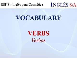 VOCABULARY
ESSENTIAL TERMS
Termos Essenciais
ESP 8 – Inglês para Cosmética
 