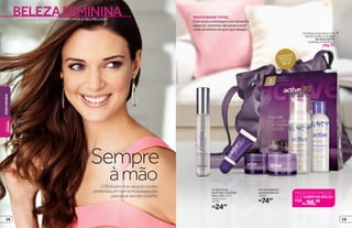 BELEZAFEMININATUDO O QUE VOCÊ PRECISA PARA VIVER O SEU MELHOR
KIT ANTISSINAIS
AVANÇADOS 30+
18522
R$74,00
OSPRODUTOSDEACTIVE
GENESESTÃOCOM30%
DEDESCONTO.
CONFIRAAPARTIRDA
pág.91
CONHEÇA OS
PRODUTOS
DO KIT NA
PÁG.92
FLORATTA IN
BLUE DES. COLÔNIA
ROLL-ON, 10 ml
Musk Fresca
16761
R$24,99
OBoticáriotrazseusprodutos
preferidosemtamanhosespeciais
paralevaraondevocêfor
Sempre
àmão
PRATICIDADE TOTAL
Com estas embalagens em tamanho
especial, sua bolsa não pesa e você
cuida da beleza sempre que desejar.
R$98,99
PRODUTOS E PREÇOS
QUE CABEMNABOLSA
POR:
19
PERFUMARIABELEZA
FEMININA
18
 