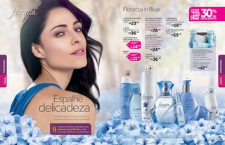 Floratta inspira você a perfumar o
mundo e a deixar a vida mais linda
Espalhe
delicadeza
Conheça histórias inspiradoras em
boticario.com.br/floratta e saiba
mais sobre Mulheres que Perfumam.
*Protege contra maus odores, de acordo com testes realizados no laboratório de O Boticário. **Promoção válida de 11/5/2015
a 24/5/2015 ou enquanto durarem os estoques para qualquer desodorante ou refil de body spray. Exceto os da marca Capricho.
2
4
5
6
7
3 REFIL
1
protege
poraté
48
8
protege
poraté
48
FlorattainBlue
8. ANTITRANSPIRANTE
ROLL-ON, 55 ml
20176
R$15,99
7. SABONETES
PERFUMADOS,
2 unidades de 90 g cada
16183
R$18,99
5. FLORATTA IN
BLUE DES. COLÔNIA
ROLL-ON, 10 ml
Alevezadasnotasflorais
combinadacomnotas
cítricasenvolvidaspelo
confortodomusk.
16761
R$24,99
6. CREME
HIDRATANTE, 200 ml
18897
R$36,99
4. FLORATTA IN BLUE
DES.COLÔNIA,100ml
Alevezadasnotasflorais
combinadacomnotas
cítricasenvolvidaspelo
confortodomusk.
16245
R$78,00
KIT FLORATTA IN BLUE
CUIDADOS PARA O CORPO
• Creme Esfoliante
Corporal, 110 g
• Creme Hidratante
Desodorante Corporal,
110 ml
• Shower Gel Sabonete
para o Corpo, 110 g
17503
R$47,99
1.ANTITRANSPIRANTE
AEROSOL, 75 g
24985
R$23,99
2. ÓLEO
PERFUMADO, 150 ml
16185
R$36,99
3. DESODORANTE
BODY SPRAY, 100 ml
23461
por
14,69
20,99
R$
R$
de
REFIL
12912
por
11,89
16,99
R$
R$
de
em desodorantes body spray e refis**
PERFUMARIA
PERFUMARIA
BELEZA
FEMININA
BELEZA
FEMININA
2120
 