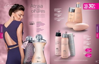 3
1
2
4
5
4. CREME HIDRATANTE
ILUMINADOR, 200 ml
10300
R$47,99
5. SABONETES PERFUMADOS,
2 unidades de 125 g cada
11289
R$23,99
6. GLAMOUR
SECRETS BLACK
ANTITRANSPIRANTE
AEROSOL, 75 g
20188
R$24,99
6
protege
poraté
48
Glamour é o toque de estilo
para você se sentir ainda mais
feminina e envolvente
Atraia
olhares
mais
protege
poraté
487
8
REFIL
em desodorantes body spray e refis**
*Protege contra maus odores, de acordo com testes realizados no laboratório de O Boticário. **Promoção válida de 11/5/2015
a 24/5/2015 ou enquanto durarem os estoques para qualquer desodorante ou refil de body spray. Exceto os da marca Capricho.
REFIL
18558
por
12,59
17,99
R$
R$
de
8. GLAMOUR
DESODORANTE
BODY SPRAY, 100 ml
23467
por
15,39
21,99
R$
R$
de
3. ÓLEO PERFUMADO
DESODORANTE
CORPORAL, 150 ml
16315
R$39,99
7. GLAMOUR
ANTITRANSPIRANTE
AEROSOL, 75 g
20172
R$24,99
GLAMOUR DES.
COLÔNIA, 75 ml
R$109,00
cada
1. GLAMOUR
SECRETS BLACK
Acombinaçãosofisticada
defloresefrutasvermelhas
comotoqueadocicado
dabaunilha.
21318
2. GLAMOUR
Asofisticaçãodasflores
comasensualidade
damadeira.
21319
PERFUMARIA
PERFUMARIA
BELEZA
FEMININA
BELEZA
FEMININA
2726
 