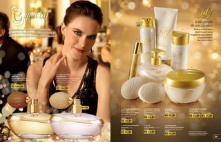 1 2
4
5
2
protege
poraté
48
3
1
6
7REFIL
6. SABONETES
PERFUMADOS EM BARRA,
2 unidades de 90 g cada
23606
R$ 24,99
5. CREME
ACETINADO, 250 g
19762
R$ 63,99
*Protege contra maus odores,
de acordo com testes realizados
no laboratório de O Boticário.
7. SABONETE LÍQUIDO
PARA MÃOS, 200 ml
19737
R$ 53,99
REFIL 17341
R$ 31,49
2. ANTITRANSPIRANTE
AEROSOL, 75 g
21767
R$ 25,99
1. LILY EAU DE PARFUM
ROLL-ON, 10 ml
Sua fragrância preferida
para levar na bolsa.
Floral Bouquet
25861
R$ 45,99
3. SHOWER PARFUM
SABONETE LÍQUIDO
CORPORAL, 200 ml
24460
R$ 39,99
4. ÓLEO
PERFUMADO, 150 ml
17178
R$ 44,99
B Special apresenta as fragrâncias
finas de O Boticário e convida você a
viver o que a vida tem de mais especial
A elegância
de um clássico
Toda a sofisticação
dos lírios em uma
fragrância que celebra
a exclusividade
de cada mulher
NOVO!
2. LADY LILY EAU
DE PARFUM, 75 ml
Fragrância feminina e sensual
que combina notas florais,
frutais e amadeiradas.
Floral Bouquet
22256
R$ 164,00
1. LILY EAU DE
PARFUM, 75 ml
A essência dos lírios
em uma fragrância única.
Floral Bouquet
19736
R$ 164,00
3938
 