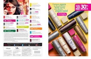 Fiquedeolhoemnossoscanaisdigitaisparaacompanhartodasasnovidadesepromoções.Acesse:
facebook.com.br/
oboticario
twitter.com/
@oboticario @oboticario
Insta
youtube.com/
boticario
Saiba mais sobre os produtos em www.boticario.com.br.
Este catálogo destina-se à venda direta sob orientação exclusiva dos franqueados do sistema de
franchisingOBoticário.Aspromoçõeseosprodutosoferecidossãoválidosparaoperíodode11/5/2015
a24/5/2015ouenquantoduraremosestoques.NahipótesedetrocadeprodutosOBoticário,verificar
apolíticadetrocascomorevendedor.Asimagensdestecatálogosãomeramenteilustrativaseascores
podem variar na impressão. Os preços deste catálogo são meramente sugeridos aos revendedores
dosfranqueados,quesãopessoasindependenteseabsolutamentelivrespararevenderosprodutos
pelos preços que melhor lhes convier.
O conteúdo deste catálogo é protegido por direitos autorais e não poderá ser modificado, alterado,
cedido, transferido, reproduzido ou transmitido, no todo ou em parte, sem a prévia e expressa
autorizaçãodeseutitular.Ousoirregulare/ounãoautorizadodestecatálogoeseuconteúdoestará
sujeito às penalidades da legislação vigente.
SUMÁRIO
PRESENTEAR
ÉLINDO70
OPÇÕES PARA
OCASIÕES ESPECIAIS
Presentesparapessoasque
fazemadiferençanasuavida70
BELEZA
FEMININA18
20
PERFUMARIA
Itens de perfumaria,
des. colônias, emulsões,
óleos e desodorantes
116
CAPRICHO
Produtos para rosto,
corpo, banho e cabelos,
perfumaria e maquiagem
6
INTENSE
Maquiagens para
rosto, olhos e boca,
acessórios e fragrâncias
VISUAL
MASCULINO44
DE MÃE
PARA FILHO136
137
INFANTIL
Itensdeperfumaria,produtos
paracorpo,banhoecabelos,e
cuidadosparaopréeopós-parto
NATIVA SPA
Terapias, produtos para
banho e cabelos, óleos,
hidratantes e acessórios96
MAKE B.
Maquiagens para rosto,
olhos e boca e acessórios78
6
NadaóbviosIntense traz make e
fragrâncias novas que
vão transformar seus
looks o tempo todo!
ACHADOS
IMPERDÍVEIS144
72
MAKEB.UNIVERSE
COLLECTION
Maquiagens que trazem
as cores da moda e o brilho
fascinante do Universo
PRODUTOS ESPECIAIS
DE O BOTICÁRIO
Ofertas e oportunidades
para você viver mais linda144
124
CUIDE-SE BEM
Itensparabanho,cabelos,loções,
desodoranteseacessórios
PROMOÇÃO
38
B SPECIAL
Fragrânciasúnicas,originadasa
partirdosmaisnobresingredientes
46
PERFUMARIA
Itens de perfumaria,
desodorantes e produtos
para banho, cabelos e barba
PROMOÇÃO
PROMOÇÃO
64
O BOTICÁRIO MEN
Desodoranteseprodutospara
banho,cabelos,barba,rostoemãos
PROMOÇÃO
*Promoção válida de 11/5/2015 a 24/5/2015 ou enquanto durarem os estoques
para qualquer desodorante ou refil de body spray. Exceto os da marca Capricho.
66
DESODORANTES
Aerossóis, body sprays,
creme e roll-ons
PROMOÇÃO
90
ACTIVE
Produtos antissinais
e de limpeza de pele,
esfoliante e tônico
PROMOÇÃO
em desodorantes body spray e refis*
Compre agora
os desodorantes
especiais!
com preços
body spray
Desodorantes
apartirdapág.66
boticario.com.br/
vivalinda
O catálogo Loja de Bolsa é uma publicação da
New Content Editora e Produtora Ltda. sob
encomenda de O Boticário Franchising S.A.
ProjetoGráfico:AlexandreGuedes| ProjetoEditorial:
RobertoFeres,GiovanniRivettieNicoleRamalho
Colaboraramnestaedição
Produção:NBSeNew Content
Contreras| DiretoradeAtendimento:LucianaForster
SupervisoradePlanejamento:RaphaelaMaia| Coordenadora
dePlanejamentodeConteúdo:AmandaGebara
Editora-Chefe:NicoleRamalho|EditoresdeArte:Bruno
Martins,DouglasCarvalho,HeloisaSato,IsabeladeRizzo,
JoiceSantoseThiagoMello|Designers:MarcelFacetto,
MarcoCamara,RitaSquillaceeTaniaGonzaga| Editorade
Texto:CláudiaIzumi | AssistentedeConteúdo:Carolina
Andrade| ProdutoraExecutiva:CarolinaMathias| Assistente
deProdução:GabrieladeCarvalho| Coordenadorade
Atendimento:RenataFranco | SupervisoradeAtendimento:
AmandaFerraz| AssistentesdeAtendimento:AnaPaula
RezendeeDaniellaMagalhães|CoordenadordeTratamento
deImagens:EduardoGallo| TráfegodeProdução:Luciana
Carpenito|TratamentodeImagens:AmauriChimenti,
FernandoEuzebioeDouglasSibaldeli
Diretora de Marketing e Vendas: Andrea Mota
Diretor de Desenvolvimento de Canais
e Franchising: Antônio Osvaldo Braga Moscon
Diretora de Branding e Comunicação:
Ana Paula Ferrell | Gerente de Vendas Externas:
Ricardo Vidal | Gerente de Marketing de Varejo:
Patricia Checco Correa | Coordenadora de
Marketing de Varejo: Barbara Uhelski
Analistas de Comunicação: Ana Marcondes Luz,
Ana Paula Marinho Conselvan e Lediane Lodi
Produção Gráfica: Rodrigo Lech
Diretor-Geral:GiovanniRivetti(CEO)
Diretor-GeraldeCriação:RobertoFeres(CCO)
Diretor-GeraldeAtendimento:
RaphaelAlcântara(COO)
DiretorFinanceiroedeRecursos:
EdoardoRivetti(CFO)
Redação
DiretoresdeCriação:AlexandreGuedeseMarc
Brodhun| DiretordeFotografia:Fernandovon
Christian| DiretordeOperações:Fernando
AVENIDAMOFARREJ,No
619,VILALEOPOLDINA
SÃOPAULO/SP-CEP05311-000,TEL.:(11)3048-0011
 