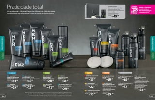 4
1
2
3
5
6
8
9
7
10
11
12
14
protege
poraté
48
13
15
protege
poraté
48
16
protege
poraté
48
*Protege contra maus odores, de acordo com testes realizados no laboratório de O Boticário. **Teste de eficácia
percebida – reduz as manchas. ***Para compras com 2 ou mais itens de O Boticário MEN, o desconto será
no item de maior valor. Promoção válida de 11/5/2015 a 24/5/2015 ou enquanto durarem os estoques.
KITPARAVIAGEM
•SabonetePerfumado,90g
•BalmApósBarba,40g
•DesodoranteAntitranspirante
Aerosol,35g
•EspumaHidratante
paraBarbear,47g
17069
R$49,99
ROSTO
13.HIDRATANTE
PROTETORMULTIAÇÃO
5EM1FPS20,48ml
•ProteçãosolarUVAeUVB.
•Açãoanti-idade.
•Hidrataçãoprolongada.
•Efeitoantibrilho.
•Apósbarba.
13070
R$59,99
16. 5 EM 1
ANTITRANSPIRANTE
AEROSOL, 75 g
•Protegeporaté48horas.
•Ofereceperfumaçãoextra.
•Evitamanchasbrancas
emroupaspretas.
•Evitamanchasamarelas**
emroupasbrancas.
•Éhipoalergênico.
22729
R$24,99
15. ANTITRANSPIRANTE
AEROSOL, 75 g
22721
R$23,99
DESODORANTES
14. ANTITRANSPIRANTE
ROLL-ON, 55 ml
20043
R$15,99
CORPO
10. SHOWER GEL
CABELO E CORPO, 205 g
13101
R$22,99
11. SABONETES EM BARRA,
2 unidades de 100 g cada
16760
R$15,99
Praticidadetotal
Os produtos e o Kit para Viagem de O Boticário MEN são ideais
para homens que gostam de cuidar do visual de forma prática
BARBA
5. CREME PARA
BARBEAR NÃO
ESPUMÓGENO, 110 g
13073
R$28,99
6. BALM APÓS
BARBA, 110 g
13074
R$41,99
7. ESPUMA
HIDRATANTE PARA
BARBEAR, 190 g
13072
R$31,99
8. AZULEN CREME, 40 g
Acalma a pele e ameniza
a irritação após o barbear.
17020
R$29,99
CABELOS
1. SHAMPOO
CABELOS GRISALHOS
A BRANCOS, 200 ml
13069
R$19,99
9. CREME HIDRATANTE
PARA AS MÃOS, 50 g
14418
R$15,99
2. SHAMPOO
ANTICASPA, 200 ml
13066
R$19,99
3. SHAMPOO
ULTRA FORÇA, 200 ml
Fortalece os fios e evita a queda.
14836
R$19,99
4. GEL FIXADOR
PARA CABELOS, 170 ml
11700
R$19,99
12. GEL DE LIMPEZA
FACIAL, 110 g
13942
R$19,99
Compre1fragrância
masculinaeleve
20%dedescontoem
OBoticárioMEN***
VISUAL
MASCULINO
VISUAL
MASCULINO
6564
OBOTICÁRIOMEN
OBOTICÁRIOMEN
 