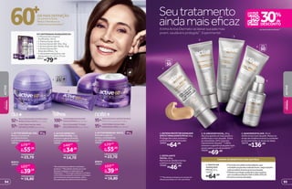 ****Resultados baseados em estudos de
eficácia percebida com 103 voluntárias.
2
DÁ MAIS DEFINIÇÃO
ao contorno facial.
Reduz a flacidez e os
sinais mais acentuados**
FPS
251 REFIL
KIT ANTISSINAIS AVANÇADOS 60+
• 1 Mousse de Limpeza
Purificante, 50 ml
• 1 Tônico Facial, 50 ml
• 1 Active Genes 60+ Dia, 10 g
• 1 Active Genes 60+ Noite, 10 g
• 1 Active Genes 60+
Área dos Olhos, 7 g
• 1 nécessaire exclusiva, nas
dimensões 4 x 13,5 x 17 cm
18812
R$79,00
5. NANOSERUM ELIXIR, 30 ml
Uniformiza o tom da pele. Reduz os
sinais de envelhecimento e combate
profundamente os sinais da idade.
19479
R$136,00
1.SISTEMAPROTETORAVANÇADO
EFEITOTONALIZANTEFPS50,60g
Protege dos raios solares e
uniformiza e ilumina a pele.
19463
R$64,99
2. ESFOLIANTE
FACIAL, 60 g
Remove as células mortas
e diminui a oleosidade.
19460
R$46,99
REFIL
3
*60 voluntárias perceberam resultados
positivos. **Resultados obtidos por meio
de testes realizados no laboratório de
O Boticário. ***Promoção válida de 11/5/2015
a 24/5/2015 ou enquanto durarem os estoques
para Antissinais Avançados (potes, refis e
itens para área dos olhos de Active Genes).
CONTORNODOSOLHOS
MAISDEFINIDOapós14dias*
.100%
PELECOMASPECTOMAIS
REJUVENESCIDOapós28dias*
.98%
2. ACTIVE GENES 60+
ÁREA DOS OLHOS, 15 g
Atenua rugas profundas
e deixa a pele mais jovem.
16920
você economiza:
R$ 14,70
por
34,29
48,99
R$
R$
de
MELHORADAPELEDOPESCOÇO
(PARECEMAISJOVEM)após14dias*
.92%
CONTORNOFACIALMAIS
DEFINIDOEFIRMEapós28dias*
.97%
50g1. ACTIVE GENES 60+ DIA,
Reduz os sinais de
envelhecimento
e dá firmeza à pele.
16918
você economiza:
R$ 23,70
por
55,30
79,00
R$
R$
de
REFIL
16928
você economiza:
R$ 16,80
por
39,19
55,99
R$
R$
de
REDUÇÃODAFLACIDEZDAPELE.
94%menosrugasapós14dias*
.95%
CONTORNO FACIALMAIS
DEFINIDOEFIRMEapós28dias*
.95%
3. ACTIVE GENES 60+ NOITE,
Retarda a ação do
tempo, combatendo
os radicais livres.
16919
50g
você economiza:
R$ 23,70
por
55,30
79,00
R$
R$
de
REFIL
16929
você economiza:
R$ 16,80
por
39,19
55,99
R$
R$
de
FPS4
5
2
3
Seutratamento
aindamaiseficazA linha Active Dermato vai deixar sua pele mais
jovem, saudável e protegida**
. Experimente!
1
FPS
em itens de Active Genes***
R$69,99
3. CLAREADOR FACIAL, 60 g
Dá uma aparência mais jovem e
uniformiza o tom da pele. Entre
asvoluntárias,82% notaram
clareamento da pele****
e 82%
notaram a aparência da pele mais
jovem após o uso do produto****
.
19459
CONFIRA OS BENEFÍCIOS PARA SUA PELE:
4. PROTETOR
AVANÇADO
FPS 50, 60 g
19462
R$64,99
•Fórmulacomefeitoantioxidante,que
combateaaçãodosradicaislivres,responsáveis
peloenvelhecimentoprecocedapele.
•Hidrataeprotegeapeledosraiossolares,
porsuaaltaproteçãoUVAeUVBeFPS50.
•Previneossinaisdaidade.
9594
ACTIVE
ACTIVE
BELEZA
FEMININA
BELEZA
FEMININA
 