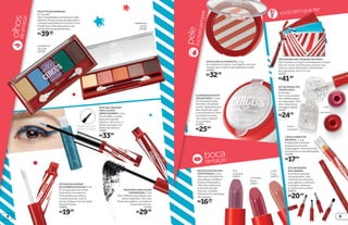 vocêtemqueter
boca
tentação
peleincrívelsempre
olhosdearrasar
PALETTE DE SOMBRAS,
6,7 g cada
São 5 tonalidades incríveis em cada
palette. Possui cores versáteis para
compor looks básicos e a outra, tons
modernos e vibrantes para criar
produções surpreendentes.
R$39,99cada
espetáculo
do dia
24782
espetáculo
da noite
24783
MÁSCARA PARA CÍLIOS
MAGNIFIQUE, 7,8 g
São 3 efeitos para deixar seu
olhar magnífico. Os cílios
ficam alongados, curvados e
cheios de volume.
24784
R$29,99
POTENCIALIZADOR
DE SOMBRAS MÁGICO, 4 ml
É o truque para um olhar
marcante e duradouro.
Potencializa a sombra,
transformando-a em à
prova-d’água, com duração
de até 6 horas.
24986
R$19,99
DUO DELINEADOR
PARA OLHOS
ABRACADABRA, 5,6 g
De um lado, o preto
para um traçado
clássico. Do outro, o
glitter azul para um
efeito fantástico!
24987
R$33,99
lilás
surpresa
24972 vermelho
show
24977
nude
risos
24971
DUO BLUSH ILUSIONISTA, 5,2 g
Ao misturar as cores, você ganha um tom
rosado que confere naturalidade à make.
24988
R$32,99
BATOM FANTÁSTICO
COR INTENSA, 3,6 g
São cores fantásticas
para deixar os lábios
lindos e hidratados.
Têm alta cobertura
e duração de até
4 horas. Contêm
Vitamina E e manteiga
de cupuaçu.
R$16,99cada
TRIO DE BOLSAS TRUQUES DE MODA
São 3 bolsas coringa (1 estampada e 2 lisas).
Use só 1 ou as 3 juntas para compor seu
look ou como nécessaire. Dimensões
de cada bolsa: 22 x 12,2 cm
40033
R$41,99
LÁPIS CORRETOR
INCRÍVEL, 1,5 g
É ideal para remover
pequenos erros da
maquiagem, como borrões
da máscara ou do delineador.
25398
R$17,99
KIT DE PINCÉIS
MALABARES
É perfeito para ter
na nécessaire. São
4 pincéis encaixáveis
para aplicar e esfumar
a sombra, delinear
e contornar os olhos.
40001
R$20,99
R$24,99
KIT DE ESMALTES
TRUPE COM 3,
6 ml cada
As 3 cores podem
ser usadas juntas
ou separadas. Têm
alta cobertura e
secagem rápida.
24797
vermelho
rosa
brilho
prateado
Detalhe da outra
ponta do produto.
ILUMINADOR EM PÓ
ENCANTADO, 1,36 g
As finas partículas
de brilho ressaltam
o look. Aplique acima
das maçãs do rosto
e nas têmporas. Para
um efeito incrível,
use sobre o batom
ou a sombra.
24789
R$25,99
98
 