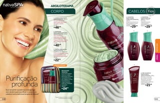 ARGILOTERAPIA
CORPO
3
2
1
Que tal sentir a poderosa energia que
vem da terra para purificar o corpo e os
cabelos numa deliciosa terapia de beleza?
profunda
Purificação
54
6. PRÉ-SHAMPOO
PURIFICANTE
ARGILOTERAPIA, 180 g
Remove o acúmulo
de resíduos dos fios,
deixando-os soltos
e preparados para
tratamentos capilares
mais profundos.
22016
R$21,99
5. SHAMPOO
PURIFICANTE DE
ARGILA, 250 ml
Faz uma
segunda limpeza
controlando a
oleosidade dos fios.
22017
R$29,99
4. SHAMPOO
PARA COURO
CABELUDO SENSÍVEL,
250ml
Limpasemressecaros
fioseequilibraocouro
irritadoesensível.
23510
R$29,99
6
CABELOS
NÉCESSAIRE
TERAPIAS
Com bom espaço
interno, é ideal
para levar na bolsa,
na academia ou
em viagens curtas.
O acessório é
impermeável e
pode ser molhado
ou lavado.
38554
R$24,99
EDIÇÃO LIMITADA*
1. LOÇÃO HIDRATANTE
ARGILOTERAPIA, 400 ml
A Loção Hidratante
deixa a pele mais macia.
Use após o banho.
21789
R$46,99
2. GOMMAGE
ESFOLIANTE CORPORAL
ARGILOTERAPIA, 220 g
Para remover as
impurezas da pele, use
a Gommage Esfoliante
Corporal durante o banho,
até 2 vezes por semana.
21461
R$40,99
3. TRIO DE SABONETES
ARGILOTERAPIA,
3 unidades de 100 g cada
O Trio de Sabonetes limpa
profundamente a pele
durante seu banho diário.
16769
R$22,99
*Ediçãolimitadade11/5/2015a24/5/2015
ouenquantoduraremosestoques.
NATIVASPA
BELEZA
FEMININA
111110
 