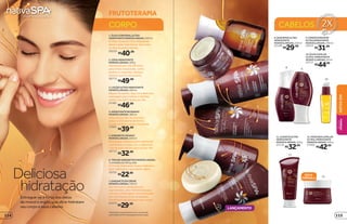 1
2
3
6
7
4
5
*Resultadoscomprovadoscomousodetoda
alinhaNativaSPAFrutoterapiaMonoïArgan.
FRUTOTERAPIA
CABELOSCORPO
Entregue-se à força dos óleos
de monoï e argan, que ultra-hidratam
seu corpo e seus cabelos
Deliciosa
hidratação
1.ÓLEOCORPORALULTRA
HIDRATANTEMONOÏARGAN,250ml
O Óleo Corporal Ultra Hidratante
deixa a pele mais macia. Use todos
os dias durante o banho.
20220
R$40,99
6.TRIODESABONETESMONOÏARGAN,
3unidadesde100gcada
O Trio de Sabonetes limpa e hidrata a
pele. Ideal para o seu banho diário.
16755
R$22,99
2.CERAHIDRATANTE
MONOÏARGAN,100g
Hidratação por até 48 horas
para áreas ressecadas, como
joelhos e cotovelos. Aplique
sempre que for necessário.
20772
R$49,99
3.LOÇÃOULTRAHIDRATANTE
MONOÏARGAN,400ml
Depois do banho, faça uma deliciosa
massagem para relaxar e hidratar
a pele. Use até 2 vezes por dia.
21462
R$46,99
5.SABONETELÍQUIDO
MONOÏARGAN,250ml
Para limpar, hidratar profundamente
e perfumar o corpo, use o Sabonete
Líquido pelo menos uma vez por dia.
16713
R$32,99
4.HIDRATANTEDEBANHO
MONOÏARGAN,180ml
Uma vez por dia, no chuveiro,
passe o Hidratante de Banho.
A pele vai ficar macia e hidratada.
17001
R$39,99
7.SABONETEEMCREME
MONOÏARGAN,150ml
Sua fórmula é composta por
ingredientes ultra-hidratantes que
mantém a hidratação natural da pele
por até 6 horas. É um verdadeiro
tratamento de spa para o seu corpo.
24474
R$29,99
10
12.MÁSCARACAPILAR
ULTRA-HIDRATANTE
MONOÏARGAN,250g
27802
R$42,99
8.SHAMPOOULTRA
HIDRATANTE
MONOÏARGAN,250ml
22109
R$29,99
9.CONDICIONADOR
ULTRAHIDRATANTE
MONOÏARGAN,200ml
22015
R$31,99
11.LEAVEINULTRA
HIDRATANTE
MONOÏARGAN,150g
22110
R$32,99
10.ÓLEOCAPILAR
ULTRA-HIDRATANTE
MONOÏ ARGAN,50ml
22111
R$44,99
9
11
12
8
NOVA
FÓRMULA
LANÇAMENTO
NATIVASPA
BELEZA
FEMININA
115114
 