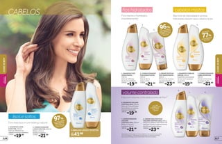 CABELOS
Fios mais lisos e com balanço natural
lisosesoltos
97%
DAS MULHERES
PERCEBERAM
OS CABELOS
MAIS LISOS*
1. SHAMPOO LISOS
E SOLTOS, 250 ml
Sem sal. Mantém os
cabelos macios e sedosos.
17055
R$19,99
2. CONDICIONADOR
LISOS E SOLTOS, 200 ml
Reduz o frizz e
facilita o pentear.
17053
R$21,99
4.SHAMPOOCABELOS
MISTOS,250ml
Equilibra a oleosidade
da raiz sem ressecar
as pontas.
19311
R$19,99
5. CONDICIONADOR
CABELOSMISTOS,
200ml
Deixa os fios leves
ao longo do dia.
19315
R$21,99
Fios com volume controlado e livres de frizz**
volumecontrolado
VOLUME
CONTROLADO
POR MAIS
TEMPO
7. CONDICIONADOR
VOLUME
CONTROLADO, 200 ml
Reduz o volume
e previne o frizz.
19316
R$21,99
6. SHAMPOO VOLUME
CONTROLADO, 250 ml
Sem sal. Com pH ideal
para deixar os cabelos
macios e domados.
19312
R$19,99
8. CREME PARA PENTEAR
VOLUME CONTROLADO, 200 g
Deixa os cabelos mais fáceis de
pentear e evita o aparecimento
do frizz por mais tempo.
20054
R$23,99
6
7 8
96%
DAS MULHERES
PERCEBERAM OS
CABELOS MAIS
MACIOS*
*Resultados comprovados em testes objetivos e/ou de eficácia percebida
com consumidoras. **Resultados comprovados, em eficácia percebida,
com o uso do Shampoo e do Condicionador Volume Controlado.
Fios macios e hidratados
imediatamente!
fioshidratados
1. SHAMPOO FIOS
HIDRATADOS,
250 ml
Sem sal. Hidrata
de forma imediata.
17054
R$19,99
2. CONDICIONADOR
FIOS HIDRATADOS,
200 ml
Sela os fios e
reduz o frizz.
17052
R$21,99
3. CREME PENTEAR
FIOS HIDRATADOS,
200 ml
Diminui em 4 vezes
a quebra dos fios.
20053
R$23,99
Raiz livre de oleosidade e pontas
hidratadas deixam seus cabelos leves
cabelosmistos
77%
A OLEOSIDADE
NA RAIZ*
REDUZ EM
41
52
3
CABELOS LISOS E SOLTOS
R$41,98por
1 2
CUIDE-SEBEM
CUIDE-SEBEM
BELEZA
FEMININA
BELEZA
FEMININA
127126
 