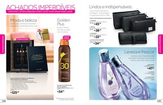 R$125,00
MAKEB.BARROCOTROPICALCADERNODE
PRECIOSIDADESQUEINSPIRAM
•1livrosobrehistóriasilustradasdemodae
belezacomFernandoTorquattoeRonaldoFraga
• 1 Lápis Batom Rosa, 1,5 g
• 1 Lápis Sombra Verde, 1,5 g
• 1 Lápis Sombra Marrom, 1,5 g
• 1 Lápis para Olhos Preto, 0,7 g
Dimensões: 14,8 x 30 x 14,8 cm
22096
Detalhe do
livro aberto.
*Ediçãolimitadade11/5/2015a24/5/2015
ouenquantoduraremosestoques.
ACHADOSIMPERDÍVEISOFERTAS E OPORTUNIDADES PARA VOCÊ VIVER AINDA MAIS LINDA
Modaebeleza
Umkitparavocêestarsemprelinda
epordentrodastendênciasdamoda
1
2
3
44. ESTOJO PARA PINCÉIS
Dimensões: 13,5 x 25 cm
37474
R$34,99
2. MÉDIA
Dimensões: 7,5 x 12,5 x 20 cm
38107
R$38,99
3. PEQUENA
Dimensões: 10,5 x 6 x 18,5 cm
38106
R$33,99
1. GRANDE
Dimensões: 8,5 x 13,5 x 23 cm
38108
R$43,99
MAKE B. NÉCESSAIRE DE MAQUIAGEM
Levezaefrescor
Lindoseindispensáveis
1 2
1. LAVANDA
Lavanda Bouquet
13642
2. LAVANDA POP
Lavanda Aromática
15946
Suaves, estas fragrâncias vão
prolongar a sensação gostosa do
banho. Use várias vezes ao dia
Com os itens exclusivos
de Make B., você protege
e organiza pincéis e make
ACQUA DES.
COLÔNIA, 250 ml
R$47,99
cada
EDIÇÃO
LIMITADA*
Golden
Plus
Curta o melhor
dos dias quentes
com proteção
GOLDEN PLUS PROTETOR
SOLAR AEROSOL
TONALIZANTE FPS 30, 120 ml
16775
R$54,99
EDIÇÃO LIMITADA*
ACHADOSIMPERDÍVEIS
ACHADOSIMPERDÍVEIS
145144
 