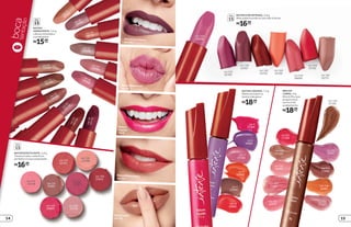 Brilho Labial
cor 121
Batom Cor Intensa
cor 150
Batom
Líquido
cor 8
Batom Efeito Matte
cor 331
Batom Hidratante
cor 28
bocatentação
cor 13
15700
cor 14
15701
cor 17
17102
cor 22
15716
cor 23
15704
cor 24
15705
cor 25
15706
cor 2815709
cor 29
15710
cor3315712
cor3415713
cor 37
17101
cor 6
16963
cor 10
16962
cor 5
16961
cor 7
17105
cor 8
17106
cor 231
16970
cor 3
17039
BATOM LÍQUIDO, 7,3 g
Efeito de batom e
textura de gloss.
R$18,99cada
cor 101
15717
FPS
15
BATOM COR INTENSA, 3,6 g
Alta cobertura de cor por até 4 horas.
R$16,99cada
cor 344
16959
cor 350
15702
cor 302
15722
cor 343
15720
cor 150
15707
cor 222
17042
cor 253
15703
cor 112
17040
cor 223
17107
cor 120
17110
cor 221
17041
cor 121
17109
cor 230
16969
cor 331
17108
cor 340
16967
BRILHO
LABIAL, 9 g
Alto brilho que
proporciona
um incrível
acabamento.
R$18,99cada
BATOM
HIDRATANTE, 3,6 g
Lábios hidratados
e protegidos.
FPS
15
R$15,99cada
FPS
15
BATOM EFEITO MATE, 3,6 g
Textura mate, cobertura
perfeita e toque aveludado.
R$16,99cada
cor 233
17037
cor 132
15708
cor 230
15719
cor 331
15721
cor 234
16960
cor 330
17013
cor 131
17035
cor 231
15718
cor 250
16958
1514
 