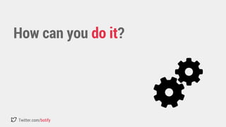 How can you do it? 
Twitter.com/botify 
 