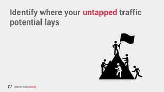 Identify where your untapped traffic 
potential lays 
Twitter.com/botify 
 