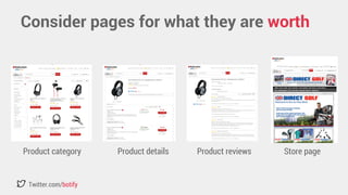 Consider pages for what they are worth 
Product category Product details Product reviews Store page 
Twitter.com/botify 
 