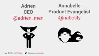 Twitter.com/botify Facebook.com/botify 
Annabelle 
Product Evangelist 
@nabotify 
Adrien 
CEO 
@adrien_men 
 