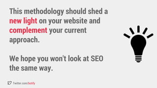 This methodology should shed a 
new light on your website and 
complement your current 
approach. 
We hope you won't look at SEO 
the same way. 
Twitter.com/botify 
 