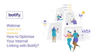 Webinar
October 2018
How to Optimize
Your Internal
Linking with Botify?
 