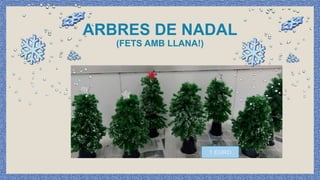 ARBRES DE NADAL
(FETS AMB LLANA!)
1 EURO
 