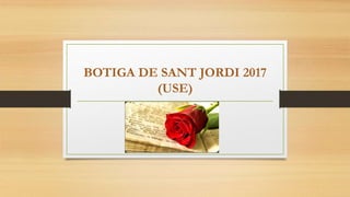 BOTIGA DE SANT JORDI 2017
(USE)
USEE_ SECUNDÀRIA
 