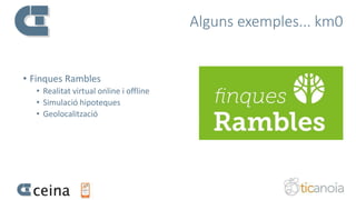 Alguns exemples... km0
• Finques Rambles
• Realitat virtual online i offline
• Simulació hipoteques
• Geolocalització
 