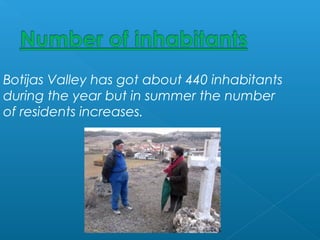 Botijas Valley has got about 440 inhabitants
during the year but in summer the number
of residents increases.
 