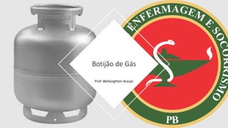 Prof. Wellynghton Araújo
Botijão de Gás
 