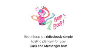 Beep Boop is a ridiculously simple
hosting platform for your
Slack and Messenger bots
 