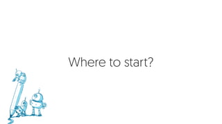 Where to start?
 