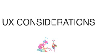UX CONSIDERATIONS
 