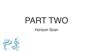 PART TWO 
Horizon Scan
 
